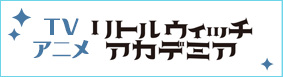 『リトルウィッチアカデミア』アニメ公式サイトはこちら