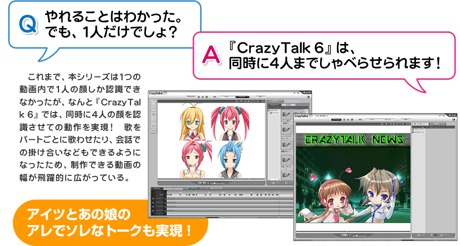 Q：やれることはわかった。でも、1人だけでしょ？　A：『CrazyTalk 6』は、同時に4人までしゃべらせられます！