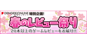 特別企画“春のレビュー祭り”開催！　注目ゲーム20タイトル以上を連日レビュー