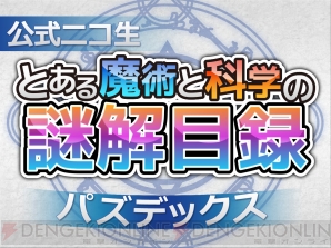 “『とある魔術と科学の謎解目録（パズデックス）』公式ニコ生！ 井口裕香も出演!!＜電撃オンラインch＞”