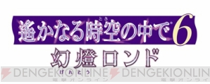 『遙かなる時空の中で6 幻燈ロンド』最新情報公開