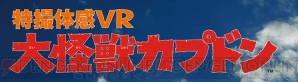 『特撮体感VR 大怪獣カプドン』