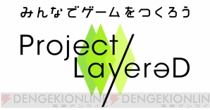 『～みんなでゲームをつくろう～Project LayereD（プロジェクトレイヤード）』