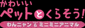 『かわいいペットとくらそう！ わんニャン＆ミニミニアニマル』