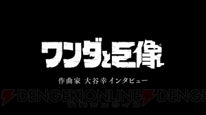 PS4『ワンダと巨像』音楽を担当したコンポーザー・大谷幸氏のインタビュー映像が公開