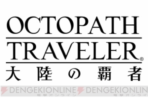 『OCTOPATH TRAVELER（オクトパストラベラー） 大陸の覇者』