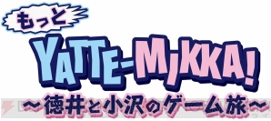 “もっと YATTE-MIKKA！～徳井と小沢のゲーム旅～”