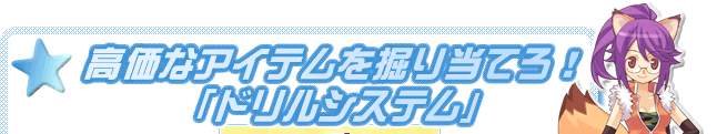 高価なアイテムを掘り当てろ！「ドリルシステム」