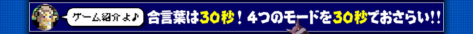 ゲーム紹介よ♪　合言葉は30秒！ 4つのモードを30秒でおさらい!!