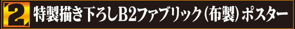 2：特製描き下ろしB2ファブリック（布製）ポスター
